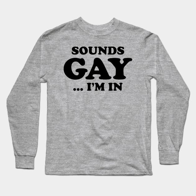 Sounds Gay... I'm In Long Sleeve T-Shirt by teecloud